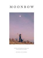 Moonbow: An Ode to the Sacred Cosmic Dimensions of Earth, Spirit, Love and Life