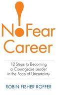 The No-Fear Career: 12 Steps to Becoming a Courageous Leader in the Face of Uncertainty
