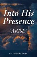 Into His Presence : "Arise"