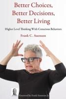 Better Choices, Better Decisions, Better Living: Higher Level Thinking With Conscious Behaviors