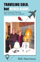 TRAVELING SOLO, but NEVER ALONE: Surviving and Thriving  After the Death of a Spouse