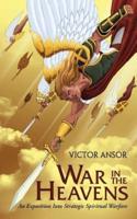 War In The Heavens: An Exposition Into Strategic Spiritual Warfare