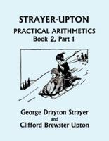 Strayer-Upton Practical Arithmetics BOOK 2, Part 1 (Yesterday's Classics)
