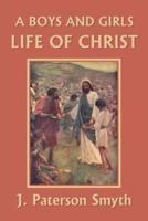 A Boys and Girls Life of Christ (Yesterday's Classics)