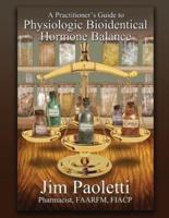 A Practitioner's Guide to Physiologic Bioidentical Hormone Balance