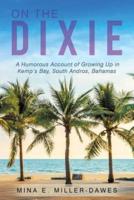 On The Dixie: A Humorous Account of Growing Up in Kemp's Bay, South Andros, Bahamas