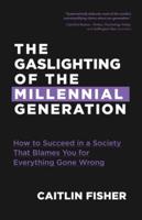 The Gaslighting of the Millennial Generation: How to Succeed in a Society That Blames You for Everything Gone Wrong (White Elephant Gift)