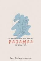 Sometimes We Wear Pajamas to Church