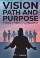 Vision, Path, and Purpose: Principles of Faith in our Lord Jesus Christ