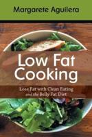 Low Fat Cooking: Lose Fat with Clean Eating and the Belly Fat Diet