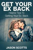 Get Your Ex Back: Helpful Tips to Getting Your Ex Back