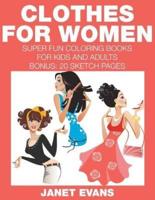 Clothes For Women: Super Fun Coloring Books For Kids And Adults (Bonus: 20 Sketch Pages)