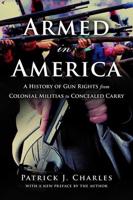 Armed in America: A History of Gun Rights from Colonial Militias to Concealed Carry