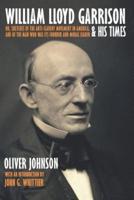 William Lloyd Garrison and His Times; or, Sketches Of The Anti-Slavery Movement in America, and of the Man Who Was Its Founder and Moral Leader
