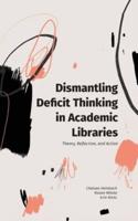 Dismantling Deficit Thinking in Academic Libraries: Theory, Reflection, and Action