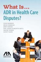 What Is ... ADR in Health Care Disputes?