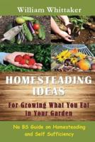 Homesteading Ideas for Growing What You Eat in Your Garden: No Bs Guide on Homesteading and Self Sufficiency