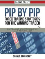 Pip by Pip: Forex Trading Strategies for the Winning Trader (Large Print): Day Trading Strategies for the Smart Forex Trader