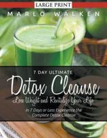 7 Day Ultimate Detox Cleanse: Lose Weight and Revitalize Your Life (Large Print): In 7 Days or Less Experience the Complete Detox Cleanse