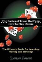 The Basics of Texas Hold'em: How to Play Online: The Ultimate Guide for Learning, Playing and Winning!