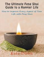 The Ultimate Feng Shui Guide to a Happier Life: How to Improve Every Aspect of Your Life with Feng Shui
