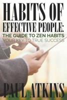 Habits of Effective People: The Guide to Zen Habits: Your Key to True Success