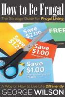 How to Be Frugal: The Scrooge Guide for Frugal Living: A Way on How to Live Life Differently