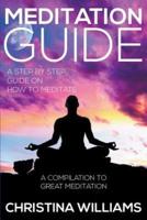 Meditation Guide: A Step by Step Guide on How to Meditate: A Compilation to Great Meditation