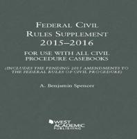 Federal Civil Rules Supplement, 2015-2016 Edition, For Use With All Civil Procedure Casebooks