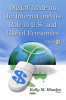 Digital Trade on the Internet and Its Role in U.S. And Global Economies. Volume 1
