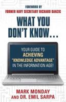 What You Don't Know... Your Guide to Achieving "Knowledge Advantage" in the Information Age!