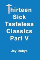 Thirteen Sick Tasteless Classics, Part V