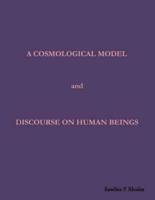 A Cosmological Model and Discourse on Human Beings