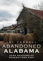 Abandoned Alabama. Volume II Dark Shadows of Generations Past