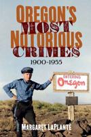 Oregon's Most Notorious Crimes, 1900-1955