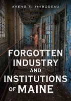 Forgotten Industry and Institutions of Maine