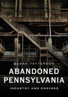 Abandoned Pennsylvania: Industry and Endings
