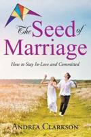 The Seed of Marriage: How to Stay In-Love and Committed