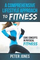 A Comprehensive Lifestyle Approach to Fitness: Core Concepts in Physical Fitness