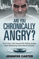 Are You Chronically Angry?: Turn Your Life Around By Killing Anger And Achieving Calmness Everyday