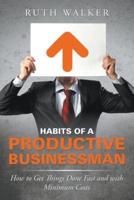 Habits of a Productive Businessman: How to Get Things Done Fast and With Minimum Costs