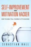 Self-Improvement and Motivation Hacker: How to Easily Pull Yourself Up to Success