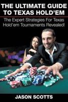 The Ultimate Guide To Texas Hold'em: The Expert Strategies For Texas Hold'em Tournaments Revealed!