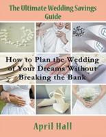 The Ultimate Wedding Savings Guide (Large Print): How to Plan the Wedding of Your Dreams Without Breaking the Bank