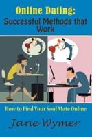 Online Dating: Successful Methods that Work: How to Find Your Soul Mate Online
