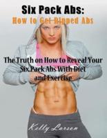 Six Pack Abs: How to Get Ripped Abs (Large Print): The Truth on How to Reveal Your Six Pack Abs with Diet and Exercise