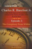 Autobiography of Charles R. Barefoot Jr. The World Imperial Wizard for the Church of the Nation's Knights of the KU KLUX KLAN - 2: Episode 2: The Conspiracy from Within