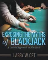 Exposing the Myths of Blackjack: A Unique Approach to Blackjack