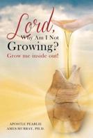 Lord, Why Am I Not Growing?: Grow Me Inside Out!