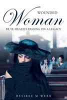 Wounded Woman Be Ye Healed: Passing On A Legacy
